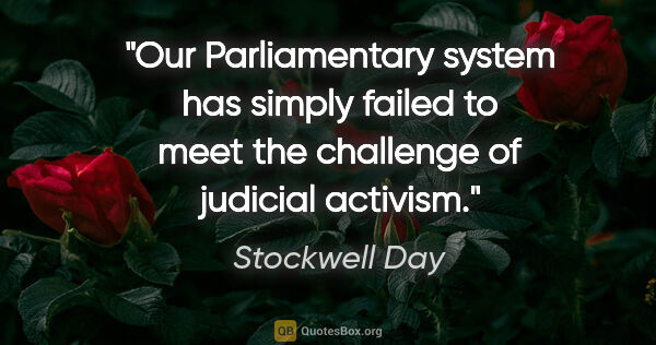 Stockwell Day quote: "Our Parliamentary system has simply failed to meet the..."