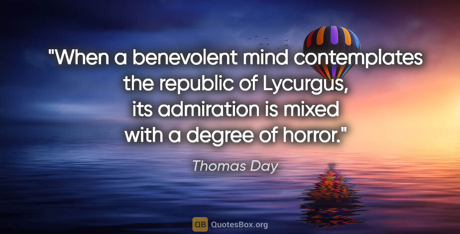 Thomas Day quote: "When a benevolent mind contemplates the republic of Lycurgus,..."