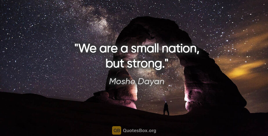 Moshe Dayan quote: "We are a small nation, but strong."