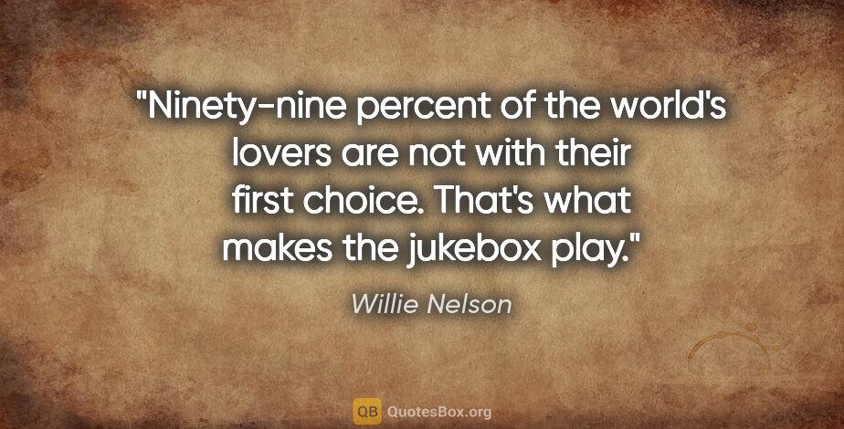 Willie Nelson quote: "Ninety-nine percent of the world's lovers are not with their..."