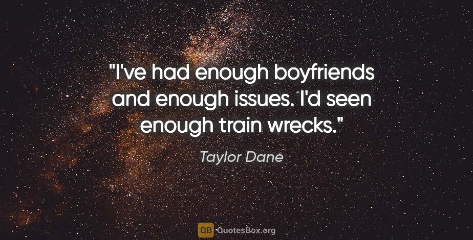 Taylor Dane quote: "I've had enough boyfriends and enough issues. I'd seen enough..."