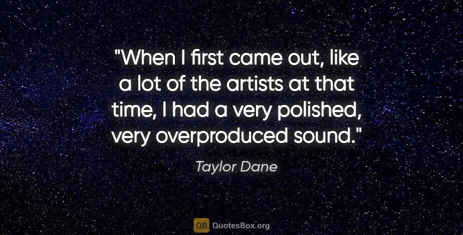Taylor Dane quote: "When I first came out, like a lot of the artists at that time,..."