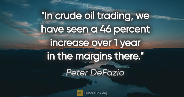 Peter DeFazio quote: "In crude oil trading, we have seen a 46 percent increase over..."