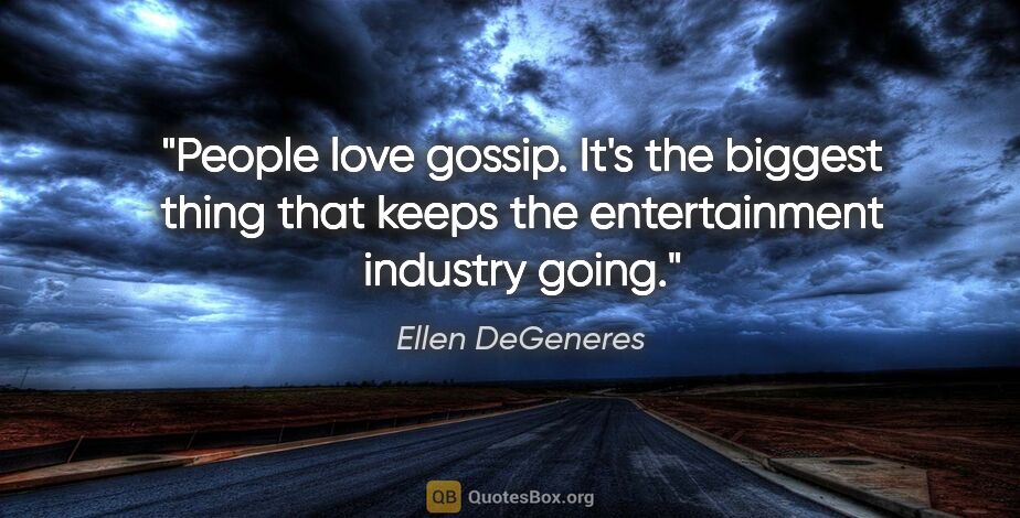 Ellen DeGeneres quote: "People love gossip. It's the biggest thing that keeps the..."