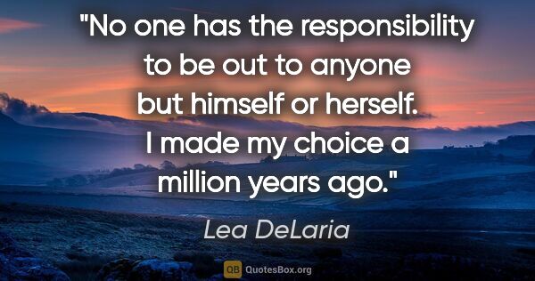 Lea DeLaria quote: "No one has the responsibility to be out to anyone but himself..."
