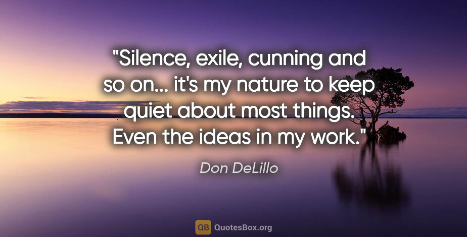 Don DeLillo quote: "Silence, exile, cunning and so on... it's my nature to keep..."