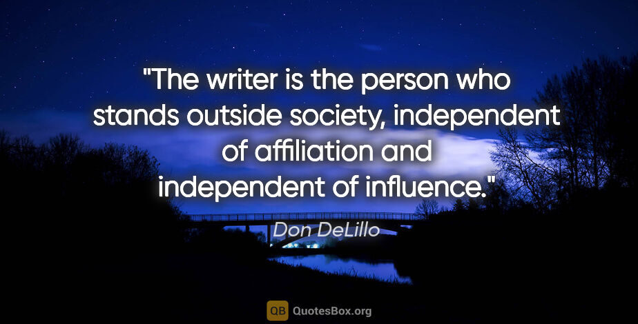 Don DeLillo quote: "The writer is the person who stands outside society,..."