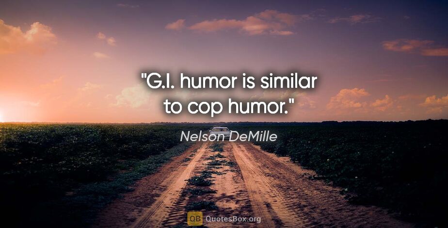 Nelson DeMille quote: "G.I. humor is similar to cop humor."