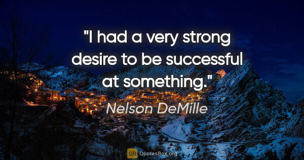 Nelson DeMille quote: "I had a very strong desire to be successful at something."