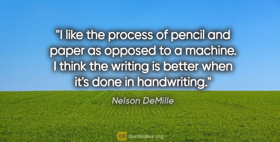 Nelson DeMille quote: "I like the process of pencil and paper as opposed to a..."