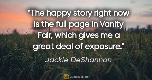 Jackie DeShannon quote: "The happy story right now is the full page in Vanity Fair,..."