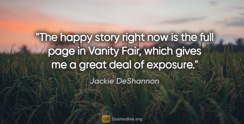 Jackie DeShannon quote: "The happy story right now is the full page in Vanity Fair,..."