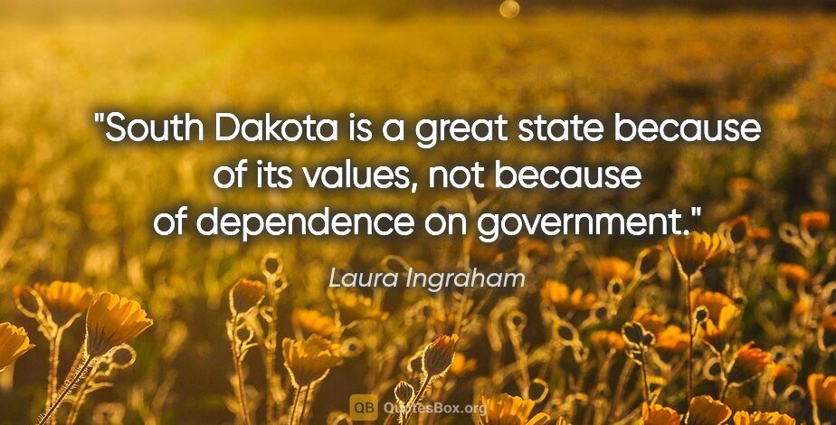 Laura Ingraham quote: "South Dakota is a great state because of its values, not..."