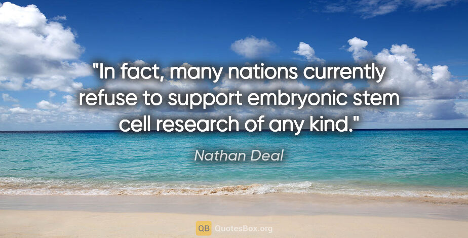 Nathan Deal quote: "In fact, many nations currently refuse to support embryonic..."