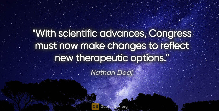 Nathan Deal quote: "With scientific advances, Congress must now make changes to..."