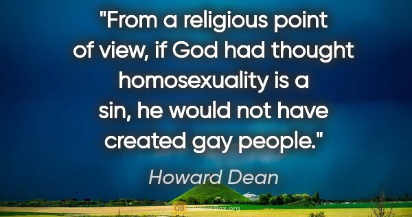 Howard Dean quote: "From a religious point of view, if God had thought..."