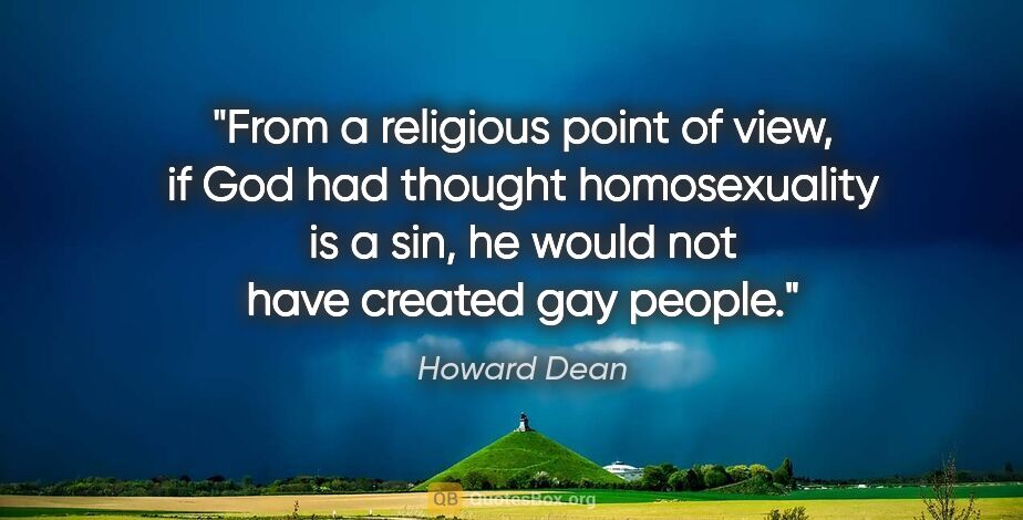 Howard Dean quote: "From a religious point of view, if God had thought..."