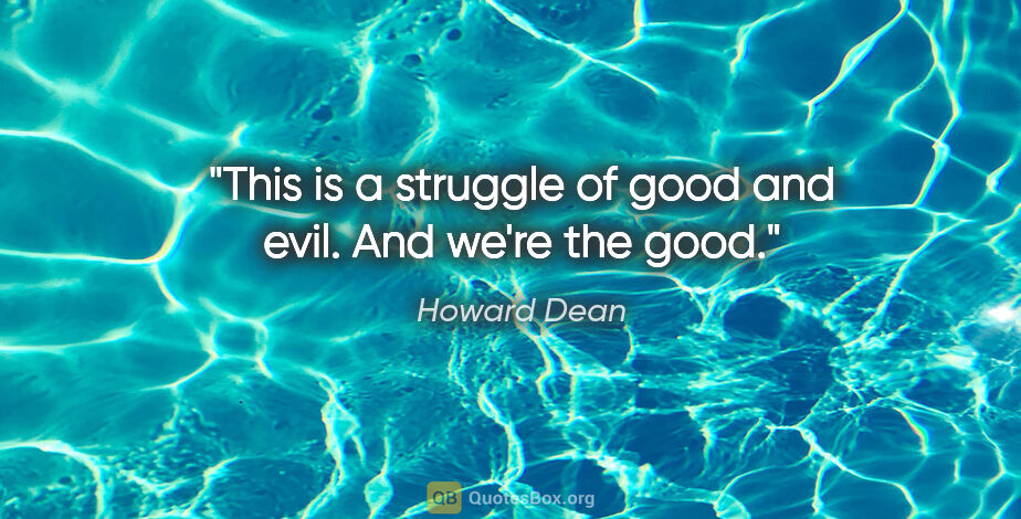 Howard Dean quote: "This is a struggle of good and evil. And we're the good."