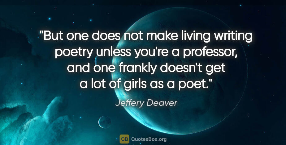 Jeffery Deaver quote: "But one does not make living writing poetry unless you're a..."