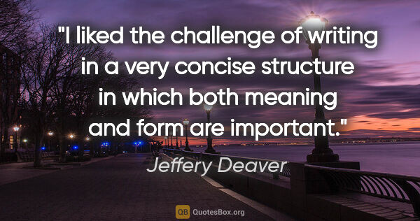 Jeffery Deaver quote: "I liked the challenge of writing in a very concise structure..."