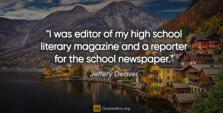 Jeffery Deaver quote: "I was editor of my high school literary magazine and a..."