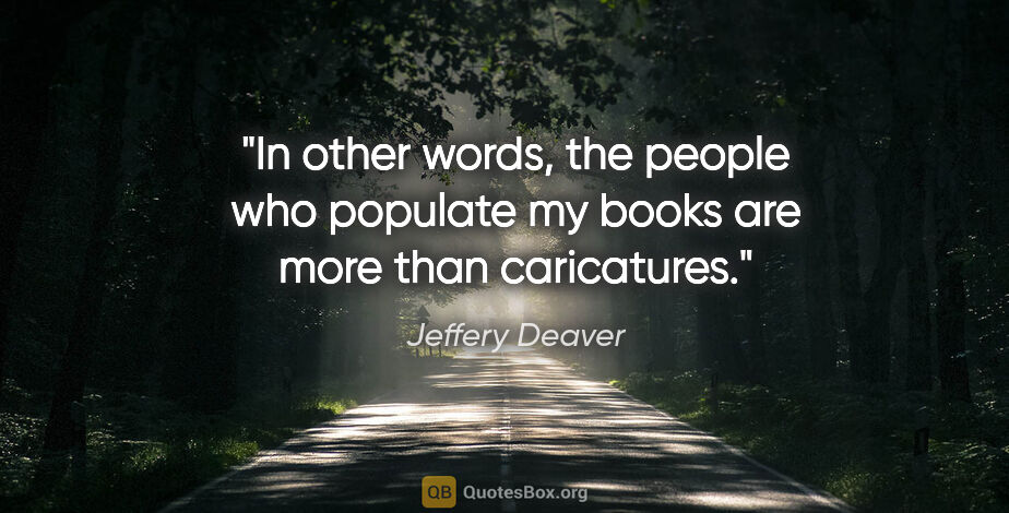 Jeffery Deaver quote: "In other words, the people who populate my books are more than..."