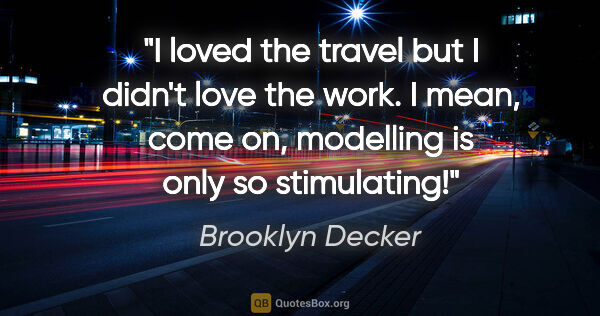 Brooklyn Decker quote: "I loved the travel but I didn't love the work. I mean, come..."