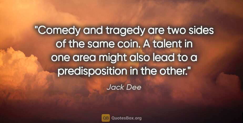 Jack Dee quote: "Comedy and tragedy are two sides of the same coin. A talent in..."