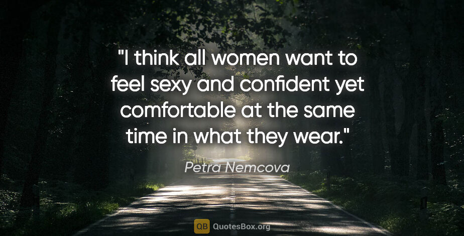 Petra Nemcova quote: "I think all women want to feel sexy and confident yet..."