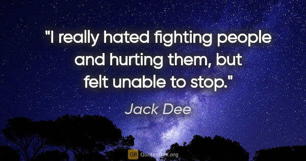 Jack Dee quote: "I really hated fighting people and hurting them, but felt..."