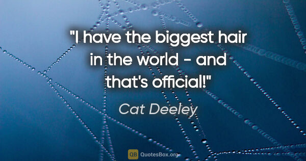 Cat Deeley quote: "I have the biggest hair in the world - and that's official!"