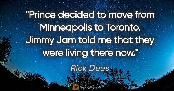 Rick Dees quote: "Prince decided to move from Minneapolis to Toronto. Jimmy Jam..."