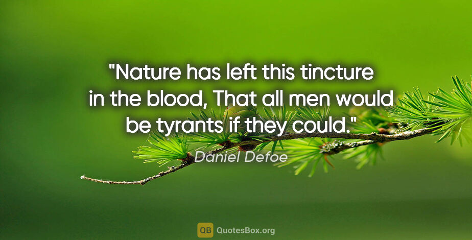 Daniel Defoe quote: "Nature has left this tincture in the blood, That all men would..."