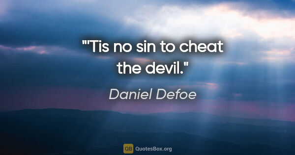 Daniel Defoe quote: "'Tis no sin to cheat the devil."