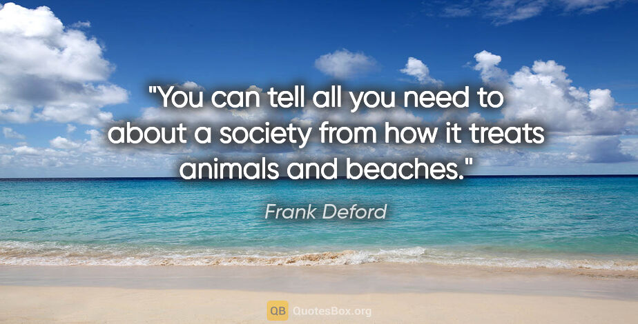 Frank Deford quote: "You can tell all you need to about a society from how it..."