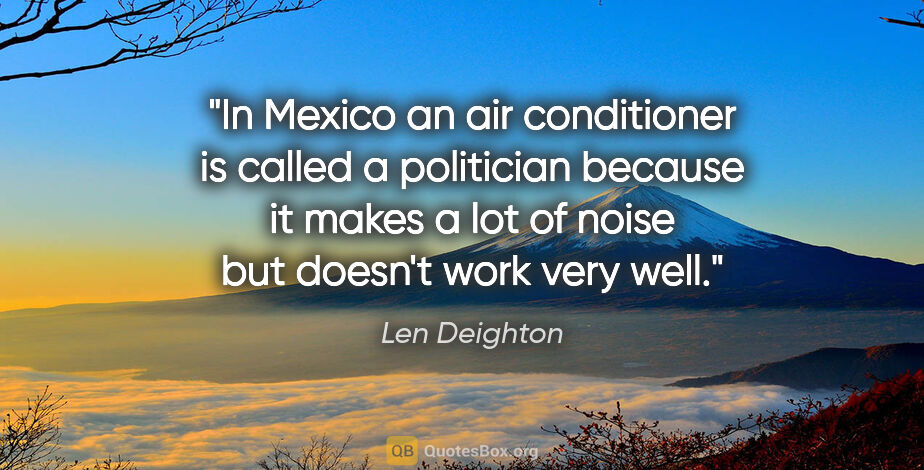 Len Deighton quote: "In Mexico an air conditioner is called a politician because it..."