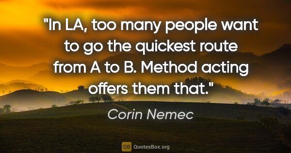 Corin Nemec quote: "In LA, too many people want to go the quickest route from A to..."