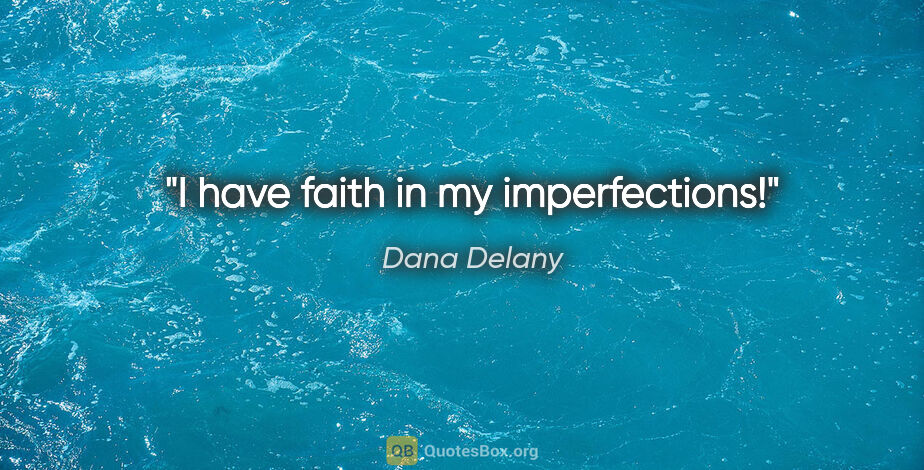 Dana Delany quote: "I have faith in my imperfections!"