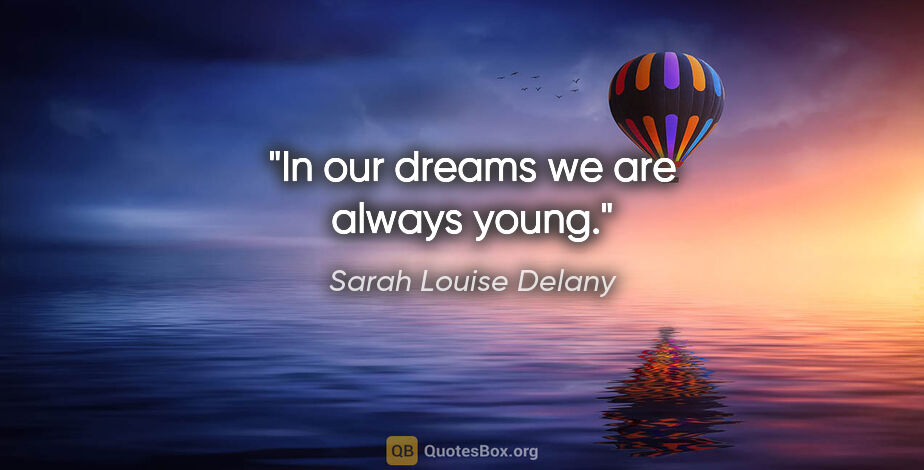 Sarah Louise Delany quote: "In our dreams we are always young."