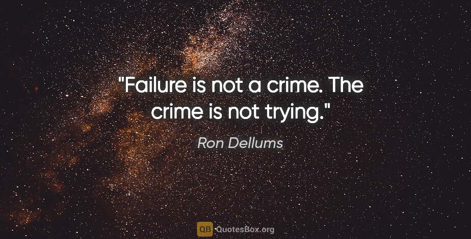Ron Dellums quote: "Failure is not a crime. The crime is not trying."