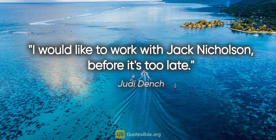 Judi Dench quote: "I would like to work with Jack Nicholson, before it's too late."