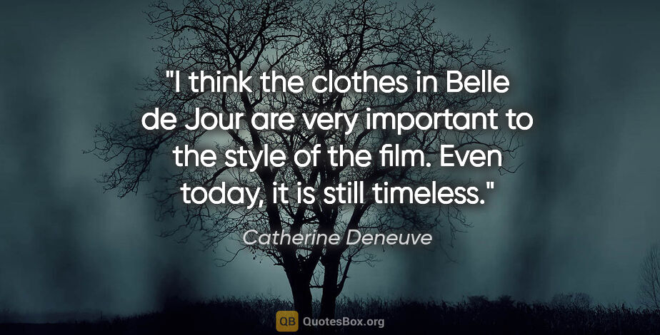 Catherine Deneuve quote: "I think the clothes in Belle de Jour are very important to the..."