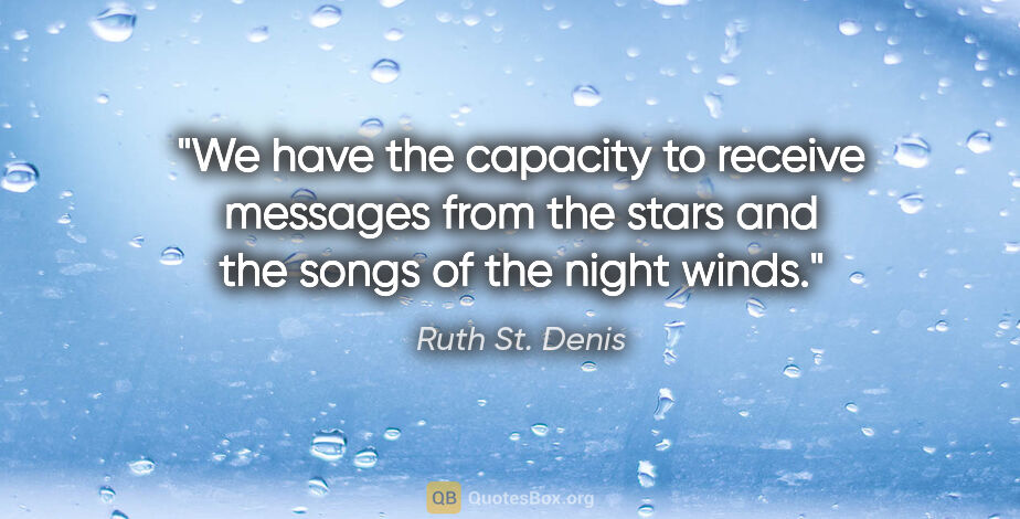 Ruth St. Denis quote: "We have the capacity to receive messages from the stars and..."