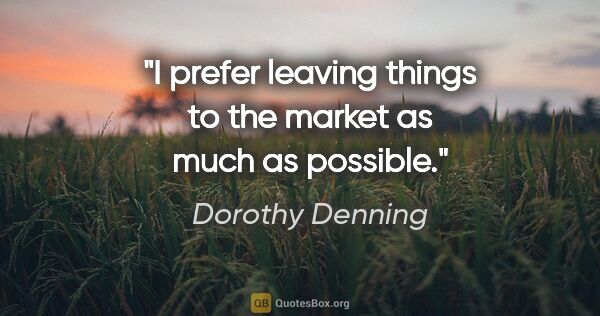 Dorothy Denning quote: "I prefer leaving things to the market as much as possible."