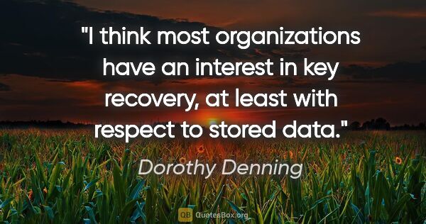 Dorothy Denning quote: "I think most organizations have an interest in key recovery,..."