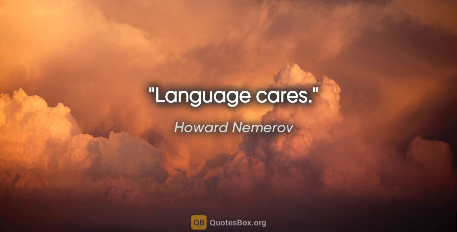 Howard Nemerov quote: "Language cares."