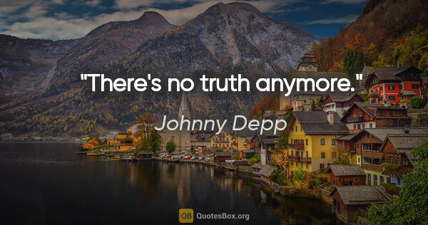 Johnny Depp quote: "There's no truth anymore."