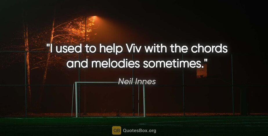 Neil Innes quote: "I used to help Viv with the chords and melodies sometimes."