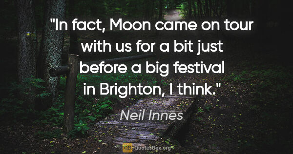 Neil Innes quote: "In fact, Moon came on tour with us for a bit just before a big..."