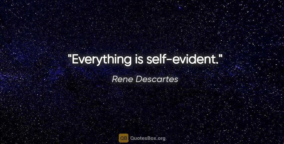 Rene Descartes quote: "Everything is self-evident."